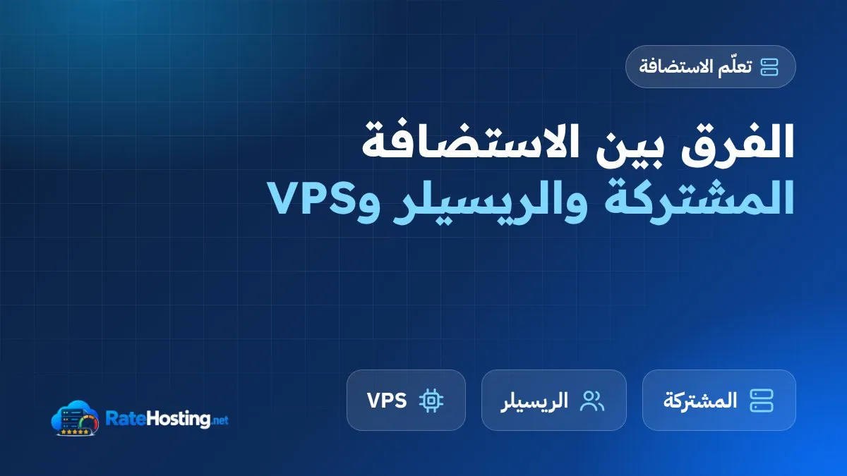 الفرق بين الاستضافة المشتركة والريسيلر وVPS: أي نوع يناسب موقعك؟